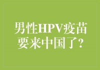 男性HPV疫苗即将登陆中国，守护健康新里程！