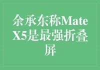 余承东称MateX5是最强折叠屏